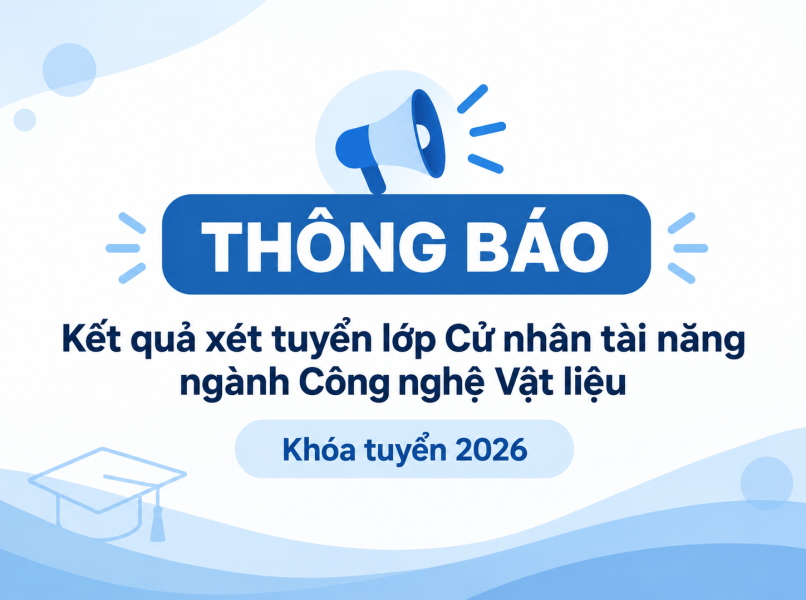 THÔNG BÁO KẾT QUẢ XÉT TUYỂN LỚP CỬ NHÂN TÀI NĂNG NGÀNH CÔNG NGHỆ VẬT LIỆU – KHÓA 2026