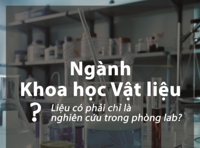 Ngành Khoa học Vật liệu: Không chỉ là nghiên cứu trong phòng lab