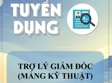 [TUYỂN DỤNG]  TRỢ LÝ GIÁM ĐỐC (MẢNG KỸ THUẬT)